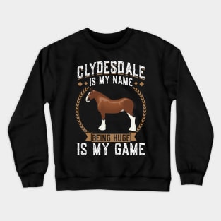 Clydesdale Is My Name - Being Huge Is My Game Crewneck Sweatshirt